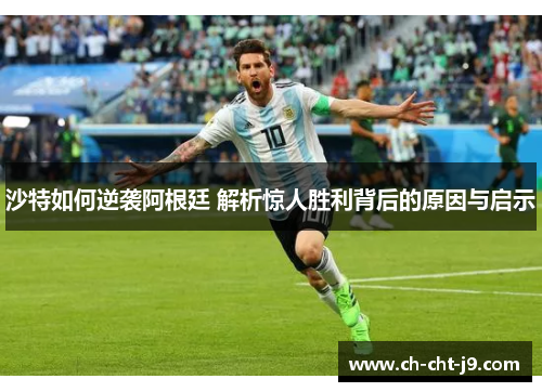 沙特如何逆袭阿根廷 解析惊人胜利背后的原因与启示