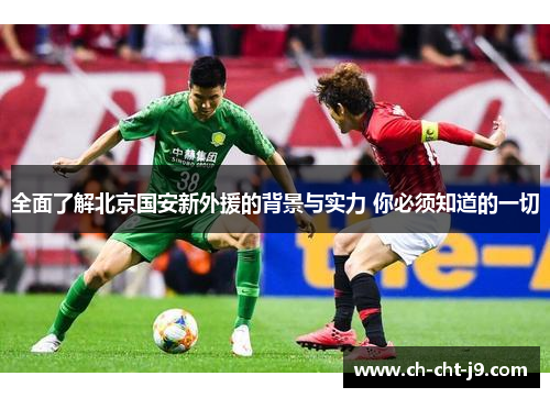 全面了解北京国安新外援的背景与实力 你必须知道的一切