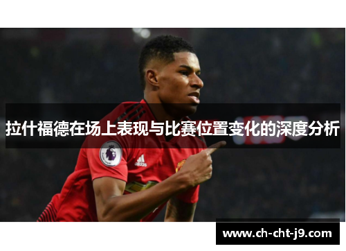 拉什福德在场上表现与比赛位置变化的深度分析