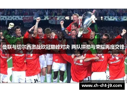 曼联与切尔西激战欧冠巅峰对决 两队拼劲与荣耀再度交锋