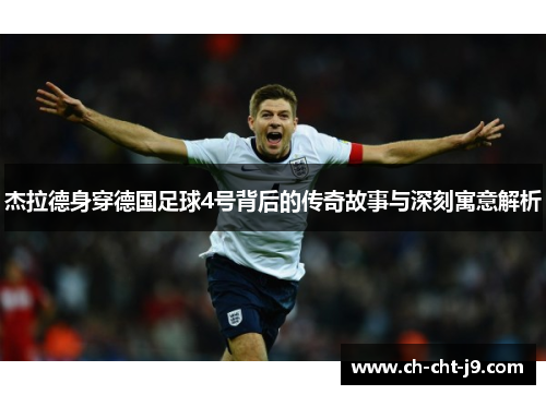 杰拉德身穿德国足球4号背后的传奇故事与深刻寓意解析