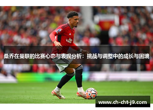 桑乔在曼联的比赛心态与表现分析：挑战与调整中的成长与困境
