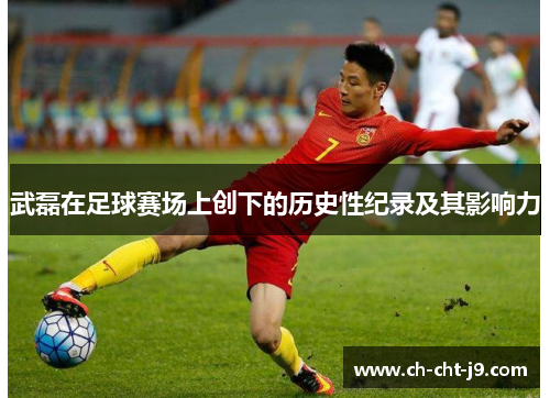 武磊在足球赛场上创下的历史性纪录及其影响力