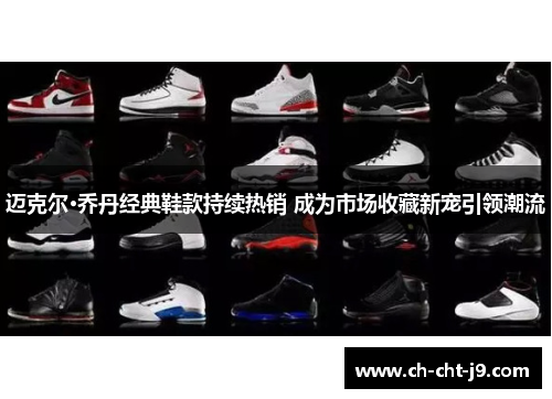 迈克尔·乔丹经典鞋款持续热销 成为市场收藏新宠引领潮流