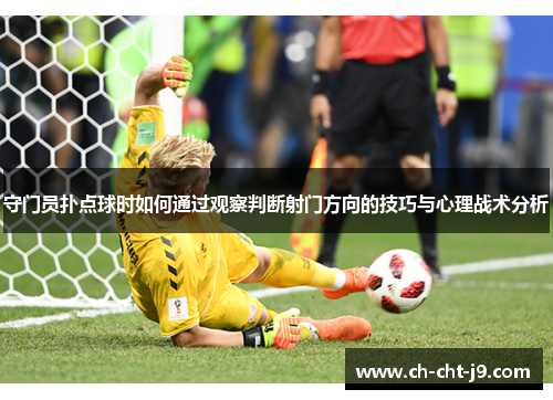 守门员扑点球时如何通过观察判断射门方向的技巧与心理战术分析