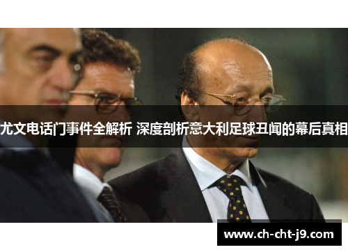 尤文电话门事件全解析 深度剖析意大利足球丑闻的幕后真相