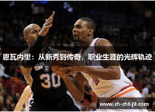 恩瓦内里：从新秀到传奇，职业生涯的光辉轨迹