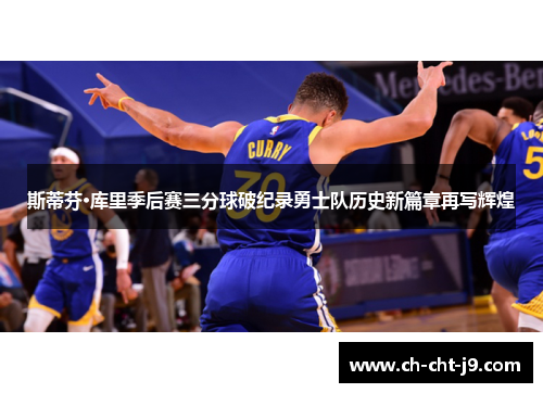 斯蒂芬·库里季后赛三分球破纪录勇士队历史新篇章再写辉煌