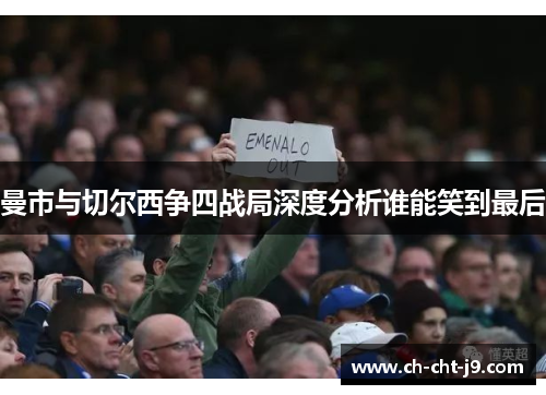 曼市与切尔西争四战局深度分析谁能笑到最后
