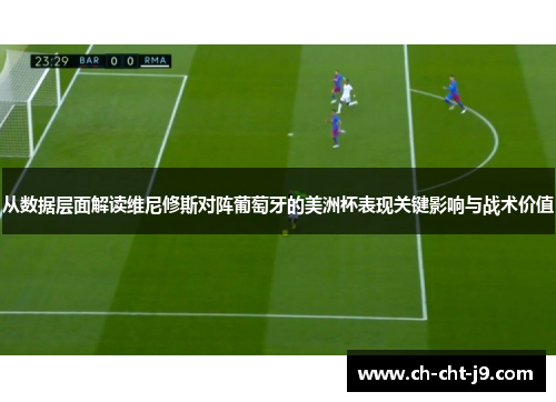 从数据层面解读维尼修斯对阵葡萄牙的美洲杯表现关键影响与战术价值 从数据层面解读维尼修斯对阵葡萄牙的美洲杯表现关键影响与战术价值