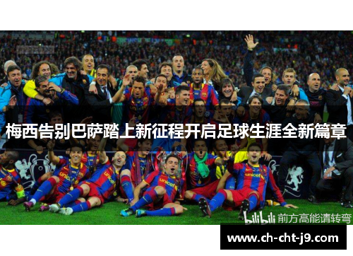 梅西告别巴萨踏上新征程开启足球生涯全新篇章