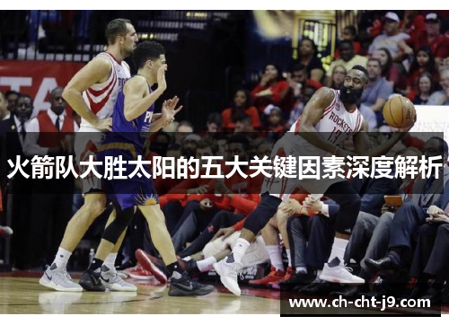 火箭队大胜太阳的五大关键因素深度解析