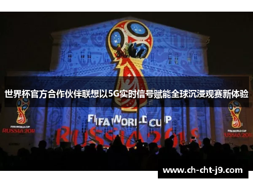 世界杯官方合作伙伴联想以5G实时信号赋能全球沉浸观赛新体验
