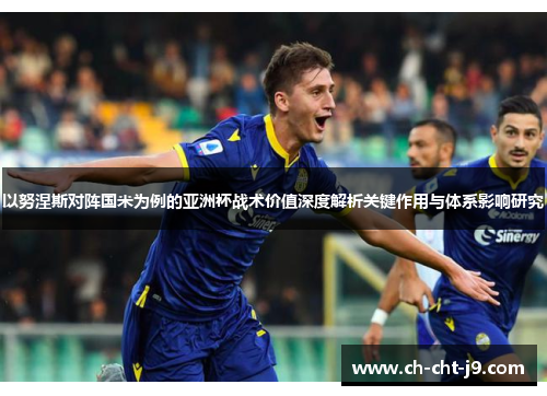 以努涅斯对阵国米为例的亚洲杯战术价值深度解析关键作用与体系影响研究