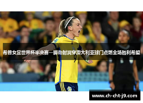希普女足世界杯半决赛一脚劲射洞穿澳大利亚球门点燃全场胜利希望