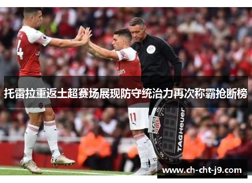 托雷拉重返土超赛场展现防守统治力再次称霸抢断榜