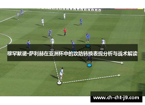 穆罕默德·萨利赫在亚洲杯中的攻防转换表现分析与战术解读