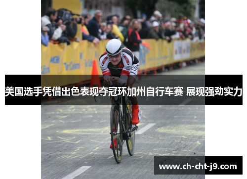 美国选手凭借出色表现夺冠环加州自行车赛 展现强劲实力