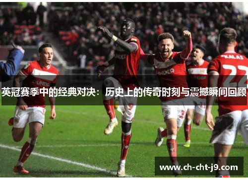 英冠赛季中的经典对决：历史上的传奇时刻与震撼瞬间回顾