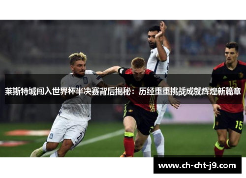 莱斯特城闯入世界杯半决赛背后揭秘：历经重重挑战成就辉煌新篇章