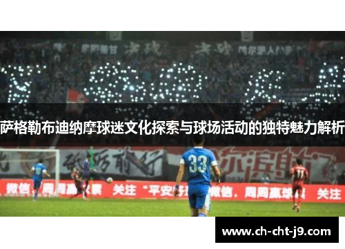 萨格勒布迪纳摩球迷文化探索与球场活动的独特魅力解析