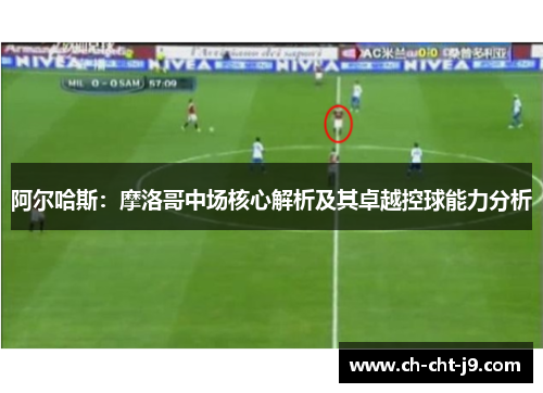 阿尔哈斯：摩洛哥中场核心解析及其卓越控球能力分析