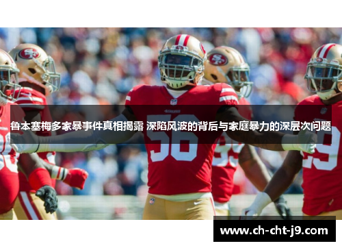 鲁本塞梅多家暴事件真相揭露 深陷风波的背后与家庭暴力的深层次问题