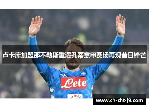 卢卡库加盟那不勒斯重遇孔蒂意甲赛场再现昔日锋芒