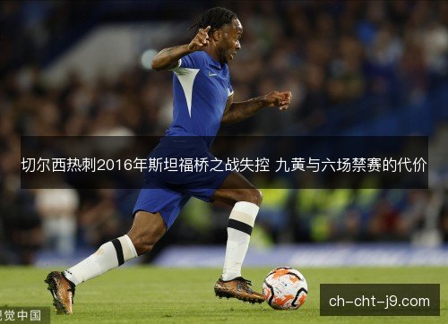 切尔西热刺2016年斯坦福桥之战失控 九黄与六场禁赛的代价